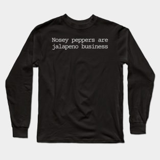 Nosey peppers are jalapeno business Long Sleeve T-Shirt